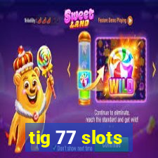 tig 77 slots